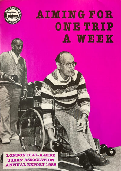 Front cover of a very retro looking publication. A black and white photograph of a man in a wheelchair smoking a pipe and throwing a bowling ball is cut out and stuck on a deep magenta background. Text reads AIMING FOR ONE TRIP A WEEK. London Dial-a-ride users association annual report 1989. In the top corner there is the logo, which is a black and white illustration of a dial a ride bus in a circle with wheelchairs either side.